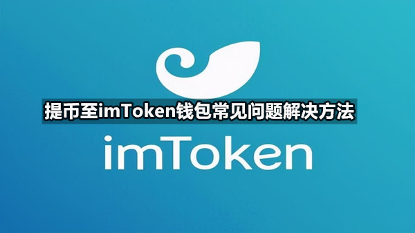 提币至imToken钱包常见问题解决方法