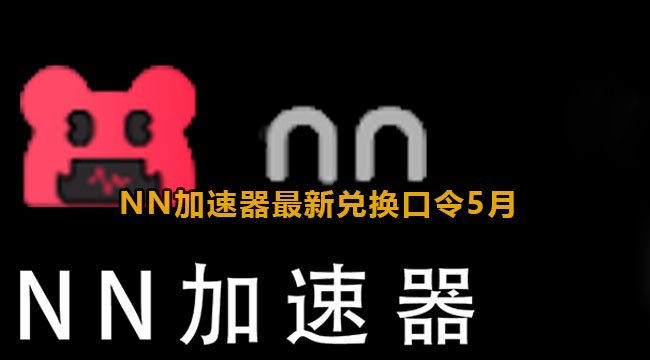 《NN加速器》2023年5月最新兑换码